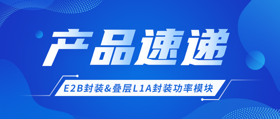 产品快递 │ E2B封装&叠层L1A封装功率？椴